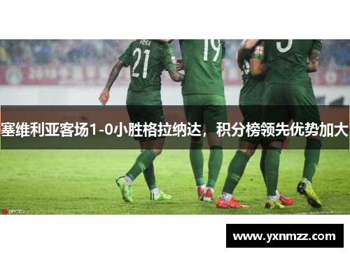 塞维利亚客场1-0小胜格拉纳达，积分榜领先优势加大