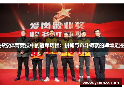 探索体育竞技中的冠军历程：拼搏与奋斗铸就的辉煌足迹