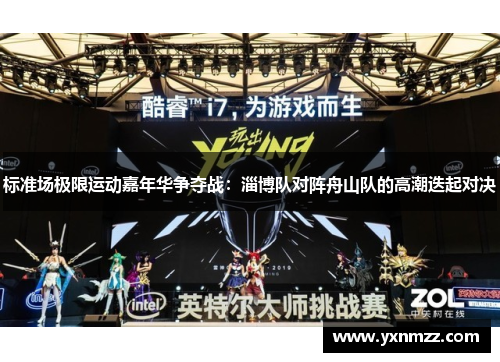 标准场极限运动嘉年华争夺战：淄博队对阵舟山队的高潮迭起对决