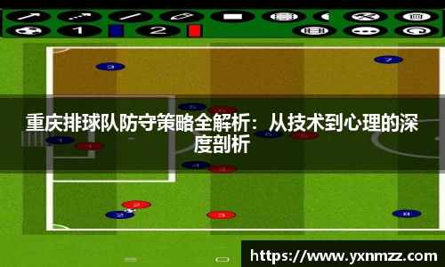 重庆排球队防守策略全解析：从技术到心理的深度剖析